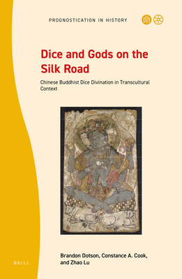 Dice and Gods on the Silk Road: Chinese Buddhist Dice Divination in Transcultural Context - Dotson, Brandon, and Cook, Constance A, and Lu, Zhao