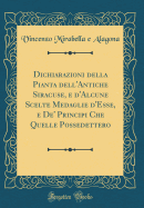 Dichiarazioni Della Pianta Dell'antiche Siracuse, E d'Alcune Scelte Medaglie d'Esse, E De' Principi Che Quelle Possedettero (Classic Reprint)