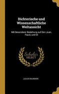 Dichterische und Wissenschaftliche Weltansicht: Mit Besonderer Beziehung auf Don Juan, Faust, und Di