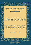 Dichtungen: 10-11 Bandes; Lyrischer Gedichte, Zweite Sammlung; 7.-12. Buch (Classic Reprint)