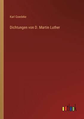 Dichtungen Von D. Martin Luther - Goedeke, Karl