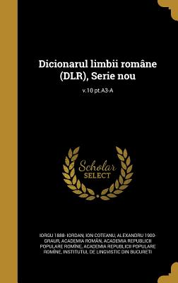 Dicionarul Limbii Romane (Dlr), Serie Nou; V.10 PT.A3-A - Iordan, Iorgu 1888-, and Coteanu, Ion, and Graur, Alexandru 1900-