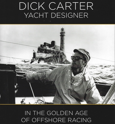Dick Carter: Yacht Designer: In the Golden Age of Offshore Racing - Carter, Dick