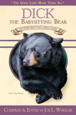 Dick, the Babysitting Bear: And Other Great Wild Animal Stories - Wheeler, Joe L, Ph.D.