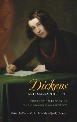 Dickens and Massachusetts: The Lasting Legacy of the Commonwealth Visits - Archibald, Diana C (Editor), and Brattin, Joel J (Editor)