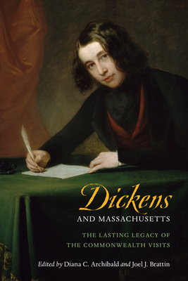 Dickens and Massachusetts: The Lasting Legacy of the Commonwealth Visits - Archibald, Diana C (Editor), and Brattin, Joel J (Editor)