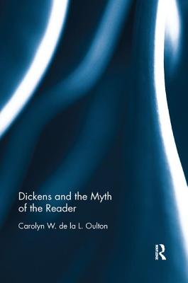 Dickens and the Myth of the Reader - Oulton, Carolyn W. de la L.