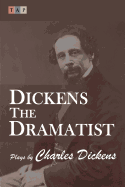 Dickens the Dramatist: Plays by Charles Dickens