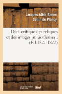 Dict. Critique Des Reliques Et Des Images Miraculeuses (?d.1821-1822)