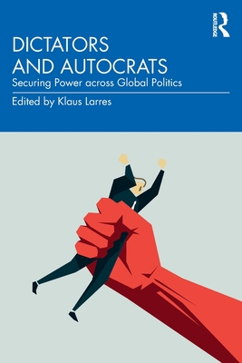 Dictators and Autocrats: Securing Power across Global Politics - Larres, Klaus (Editor)
