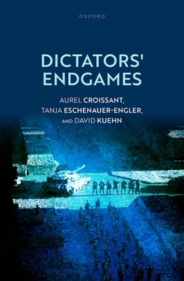 Dictators' Endgames - Croissant, Aurel, and Kuehn, David, and Eschenauer-Engler, Tanja