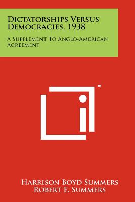 Dictatorships Versus Democracies, 1938: A Supplement to Anglo-American Agreement - Summers, Harrison Boyd (Editor), and Summers, Robert E (Editor)