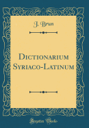 Dictionarium Syriaco-Latinum (Classic Reprint)