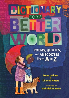 Dictionary for a Better World: Poems, Quotes, and Anecdotes from A to Z - Latham, Irene, and Waters, Charles