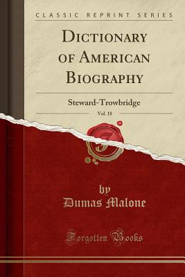 Dictionary of American Biography, Vol. 18: Steward-Trowbridge (Classic Reprint) - Malone, Dumas