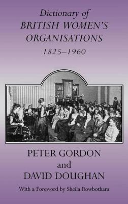 Dictionary of British Women's Organisations, 1825-1960 - Doughan, David (Editor), and Gordon, Peter, Professor (Editor)