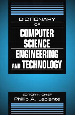 Dictionary of Computer Science, Engineering and Technology - Laplante, Philip A (Editor)
