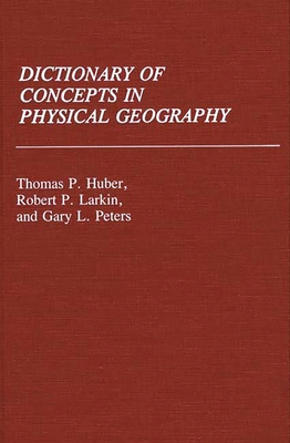 Dictionary of Concepts in Physical Geography - Huber, Thomas Patrick, and Larkin, Robert P, and Peters, Gary L