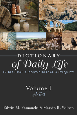 Dictionary of Daily Life in Biblical and Post-Biblical Antiquity, Volume 1: A-Da: Volume I: A-Da - Yamauchi, Edwin M, Prof., and Wilson, Marvin R, PH.D