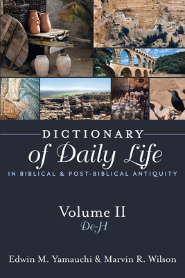 Dictionary of Daily Life in Biblical and Post-Biblical Antiquity, Volume 2: De-H: De-H - Yamauchi, Edwin M, Prof., and Wilson, Marvin R, PH.D