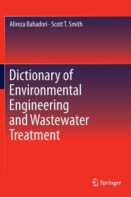 Dictionary of Environmental Engineering and Wastewater Treatment - Bahadori, Alireza, and Smith, Scott T