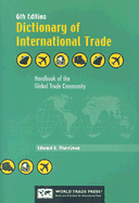 Dictionary of International Trade: Handbook of the Global Trade Community, Includes 34 Key Appendices