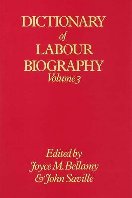 Dictionary of Labour Biography: Volume 3 - Saville, John (Editor), and Bellamy, Joyce M (Editor)