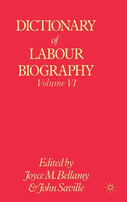 Dictionary of Labour Biography: Volume VI - Bellamy, Joyce M. (Editor), and Saville, John (Editor)