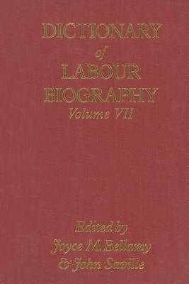 Dictionary of Labour Biography: Volume VII - Bellamy, Joyce M (Editor), and Saville, John (Editor)