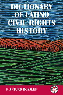 Dictionary of Latino Civil Rights History - Rosales, F Arturo