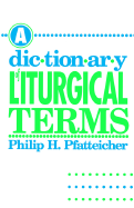 Dictionary of Liturgical Terms - Pfatteicher, Philip H