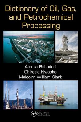 Dictionary of Oil, Gas, and Petrochemical Processing - Bahadori, Alireza, and Nwaoha, Chikezie, and Clark, Malcolm William