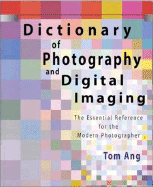 Dictionary of Photography and Digital Imaging: The Essential Reference for the Modern Photographer