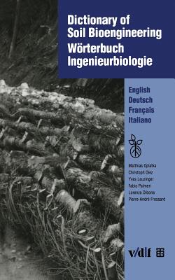 Dictionary of Soil Bioengineering Wrterbuch Ingenieurbiologie: English/Deutsch/Fran?ais/Italiano - Oplatka, Matthias, and Verein f?r Ingenieurbiologie (Editor), and Dietz, Matthias