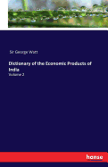 Dictionary of the Economic Products of India: Volume 2