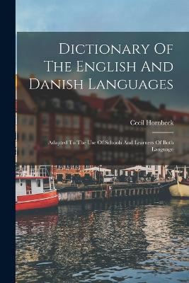 Dictionary Of The English And Danish Languages: Adapted To The Use Of Schools And Learners Of Both Language - Hornbeck, Cecil