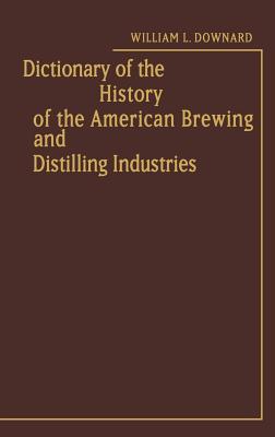Dictionary of the History of the American Brewing and Distilling Industries. - Downard, William L, and Downard, Sue