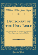 Dictionary of the Holy Bible: For General Use in the Study of the Scriptures; With Engravings, Maps, and Tables (Classic Reprint)