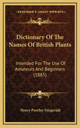 Dictionary of the Names of British Plants: Intended for the Use of Amateurs and Beginners (1885)