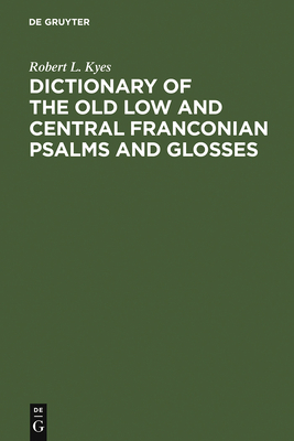 Dictionary of the old low and central Franconian psalms and glosses - Kyes, Robert L