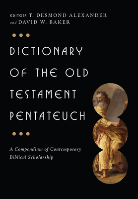 Dictionary of the Old Testament: Pentateuch: A Compendium of Contemporary Biblical Scholarship - Alexander, T Desmond, Dr. (Editor), and Baker, David W (Editor)