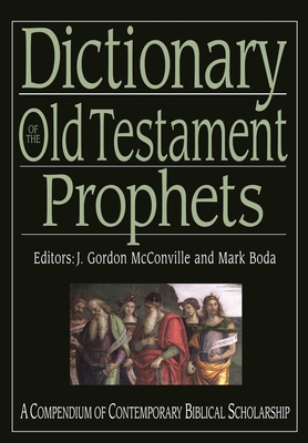 Dictionary of the Old Testament: Prophets: A Compendium Of Contemporary Biblical Scholarship - McConville, Gordon, Professor, and Boda, Mark J