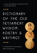 Dictionary of the Old Testament: Wisdom, Poetry & Writings: A Compendium of Contemporary Biblical Scholarship
