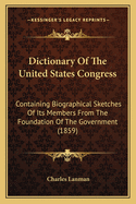 Dictionary of the United States Congress: Containing Biographical Sketches of Its Members from the Foundation of the Government; With an Appendix