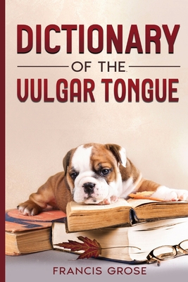 Dictionary of the Vulgar Tongue - Grose, Francis