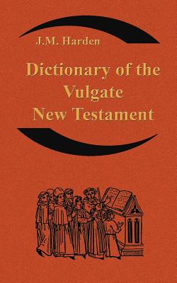 Dictionary of the Vulgate New Testament (Nouum Testamentum Latine ): A Dictionary of Ecclesiastical Latin - Harden, Jm
