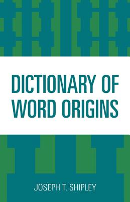 Dictionary of Word Origins - Shipley, Joseph T