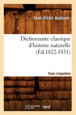 Dictionnaire Classique d'Histoire Naturelle. Tome Cinqui?me (?d.1822-1831) - Audouin, Jean-Victor