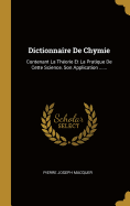 Dictionnaire De Chymie: Contenant La Thorie Et La Pratique De Cette Science, Son Application ......