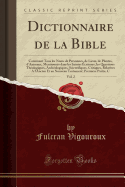 Dictionnaire de la Bible, Vol. 2: Contenant Tous Les Noms de Personnes, de Lieux, de Plantes, d'Animaux, Mentionns Dans Les Saintes critures, Les Questions Thologiques, Archologiques, Scientifiques, Critiques, Relatives a l'Ancien Et Au Nouveau Te